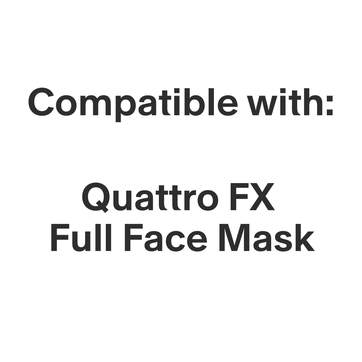 This product is compatible with the Quattro™ FX Full Face CPAP Mask
