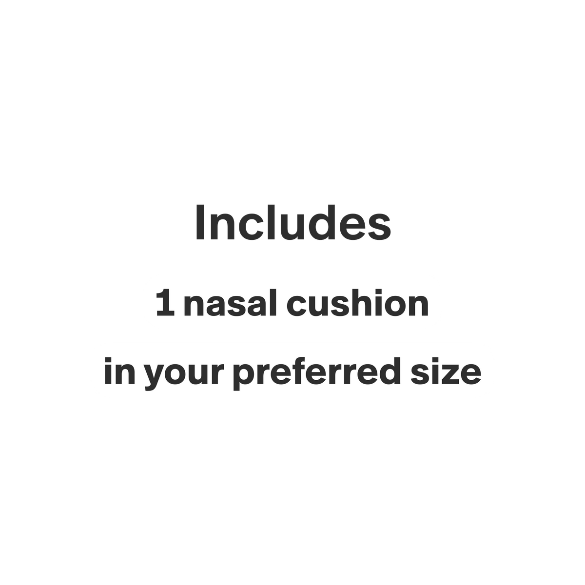 This product only includes 1 nasal cushion in your preferred size